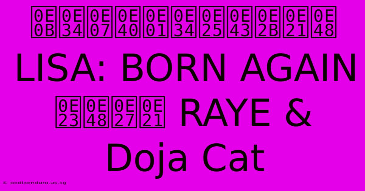 ซิงเกิลใหม่ LISA: BORN AGAIN ร่วม RAYE & Doja Cat