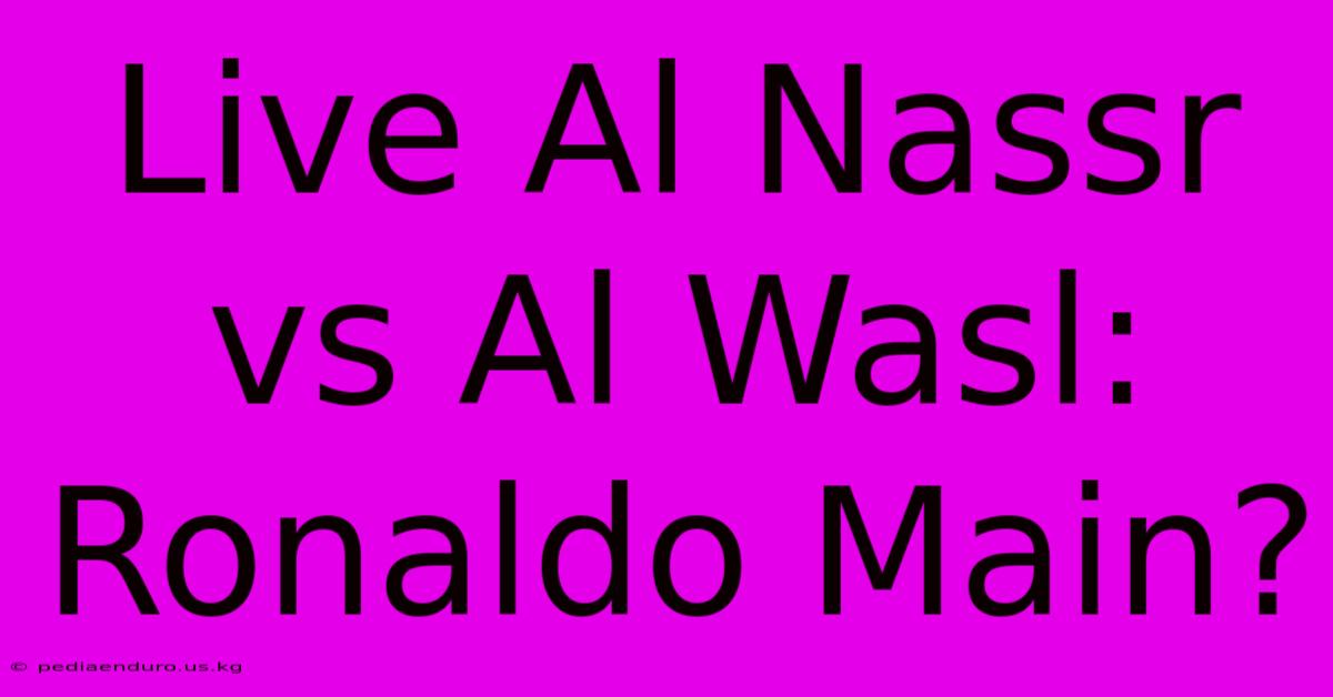 Live Al Nassr Vs Al Wasl: Ronaldo Main?