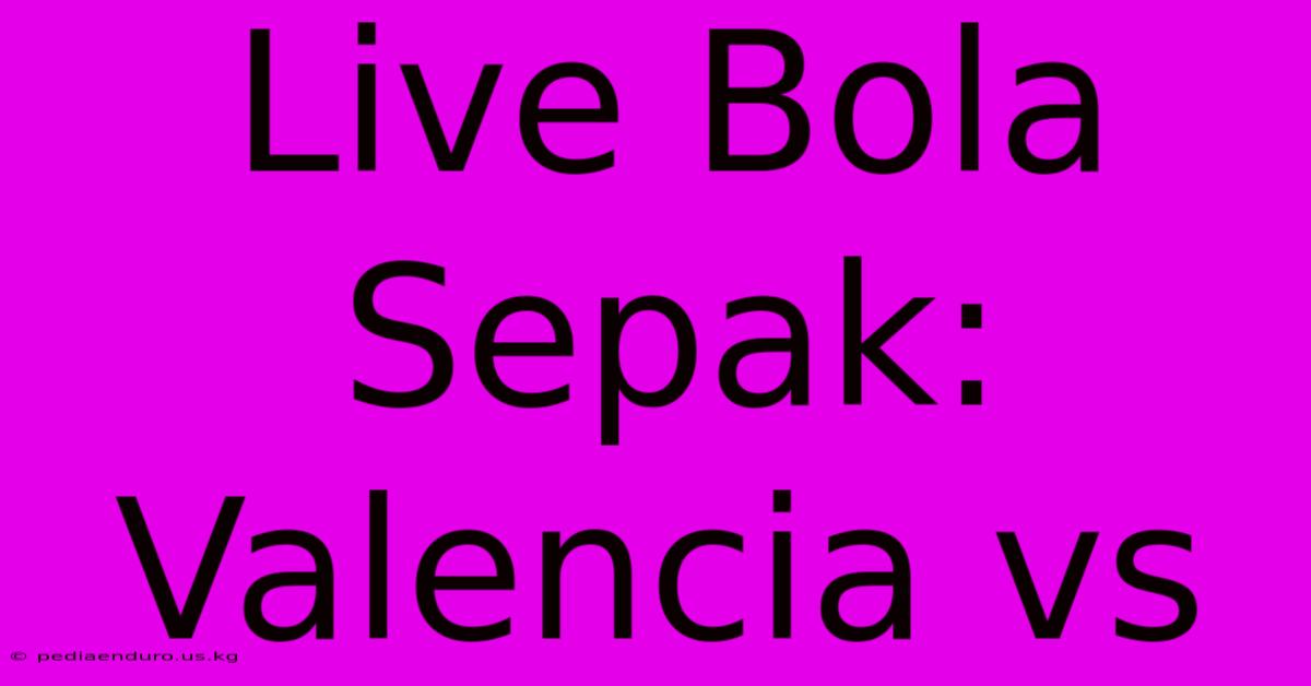 Live Bola Sepak: Valencia Vs