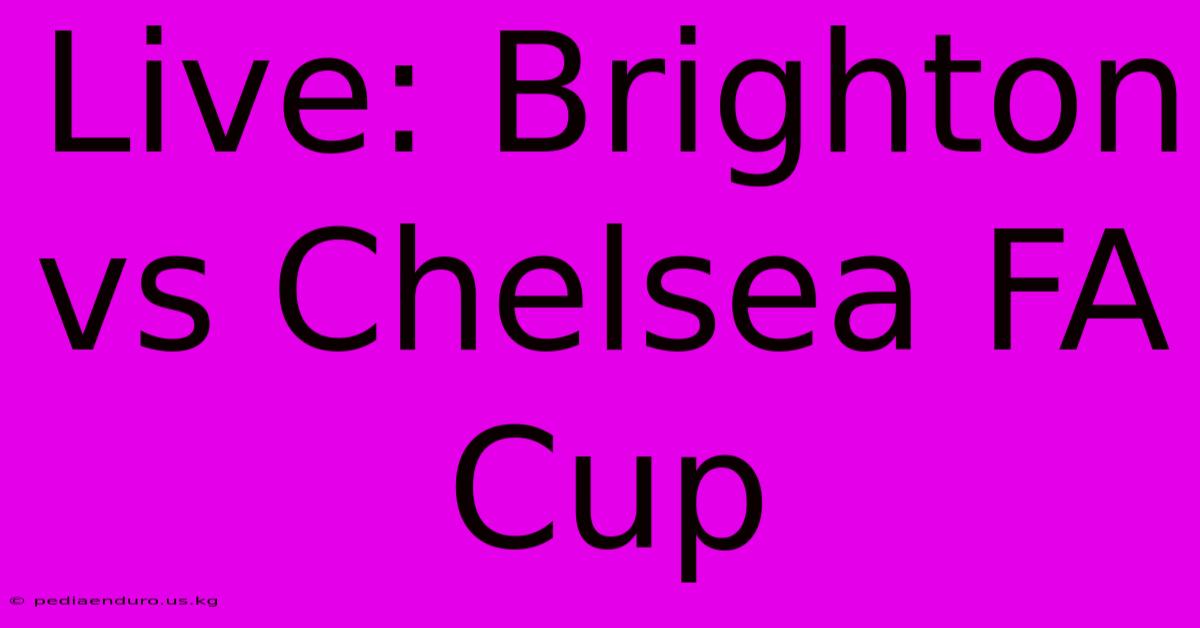 Live: Brighton Vs Chelsea FA Cup