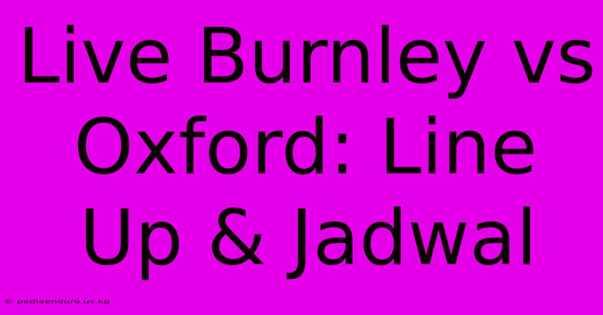 Live Burnley Vs Oxford: Line Up & Jadwal