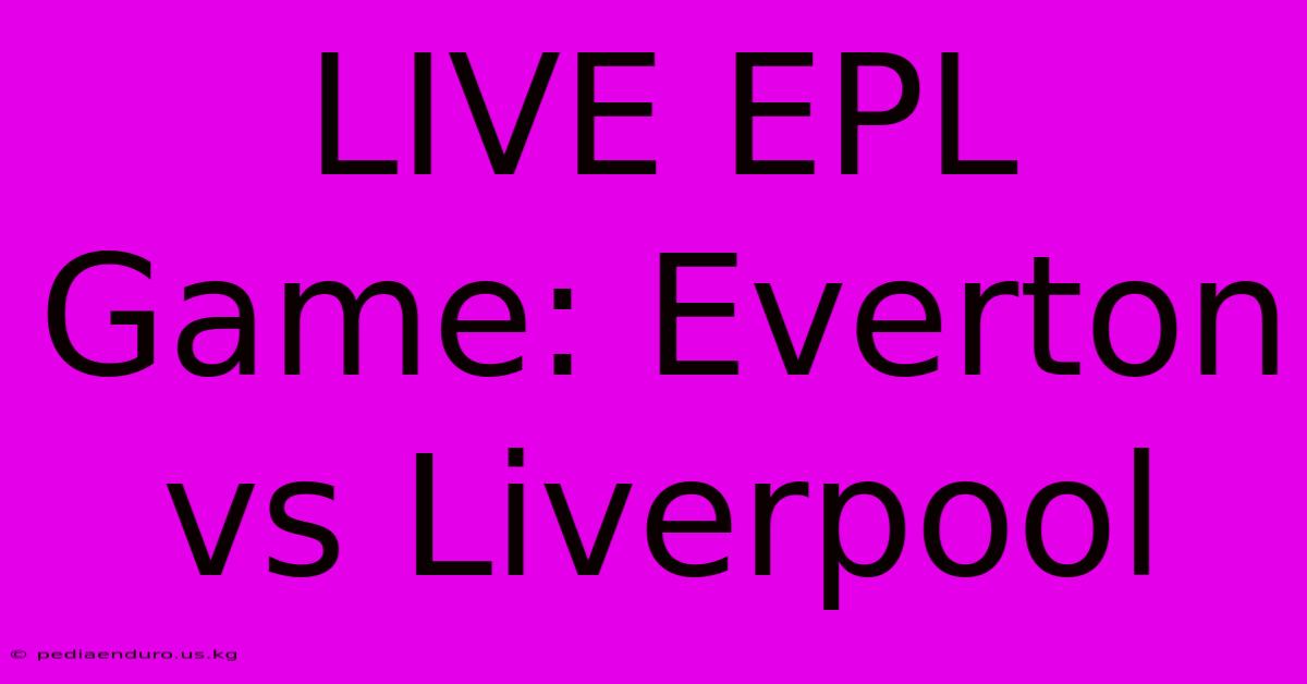 LIVE EPL Game: Everton Vs Liverpool