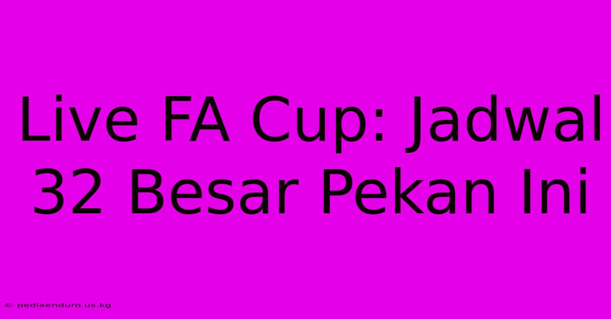 Live FA Cup: Jadwal 32 Besar Pekan Ini