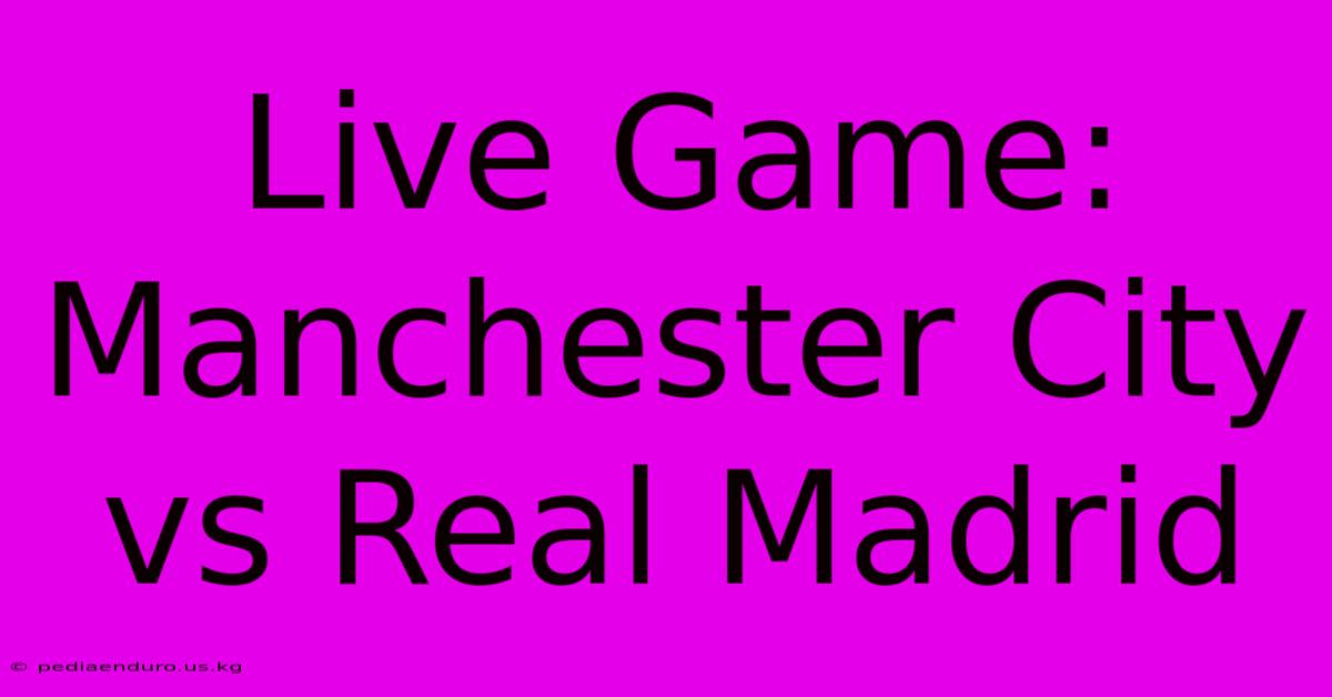 Live Game: Manchester City Vs Real Madrid