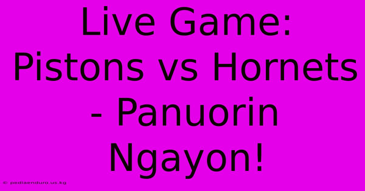 Live Game: Pistons Vs Hornets - Panuorin Ngayon!