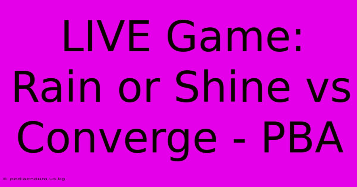 LIVE Game: Rain Or Shine Vs Converge - PBA