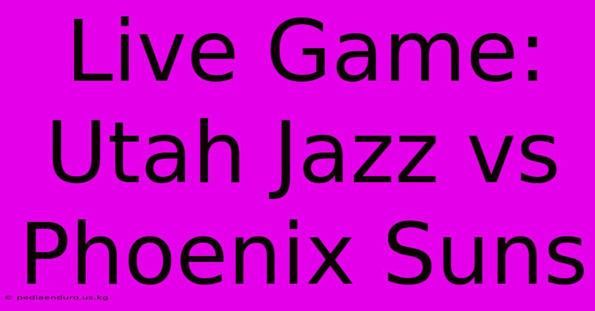 Live Game: Utah Jazz Vs Phoenix Suns