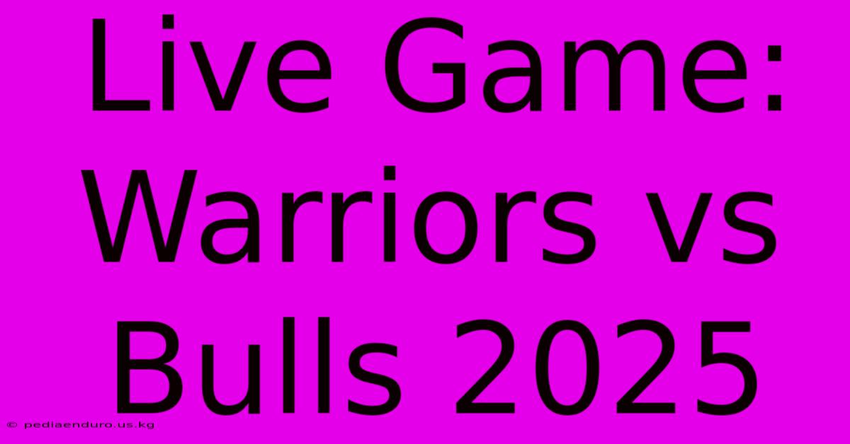 Live Game: Warriors Vs Bulls 2025