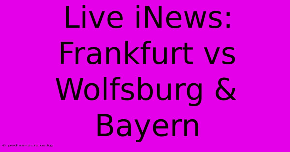 Live INews: Frankfurt Vs Wolfsburg & Bayern