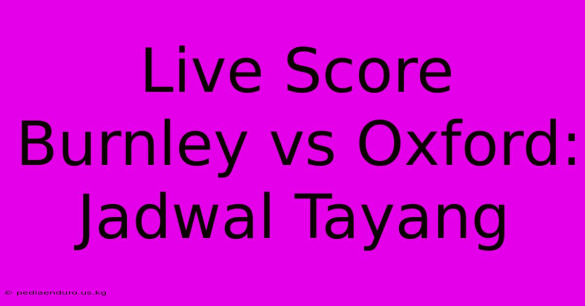 Live Score Burnley Vs Oxford: Jadwal Tayang