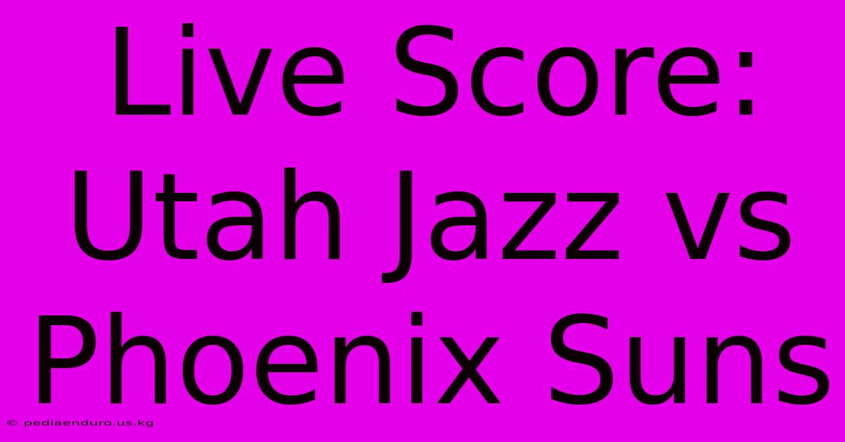 Live Score: Utah Jazz Vs Phoenix Suns