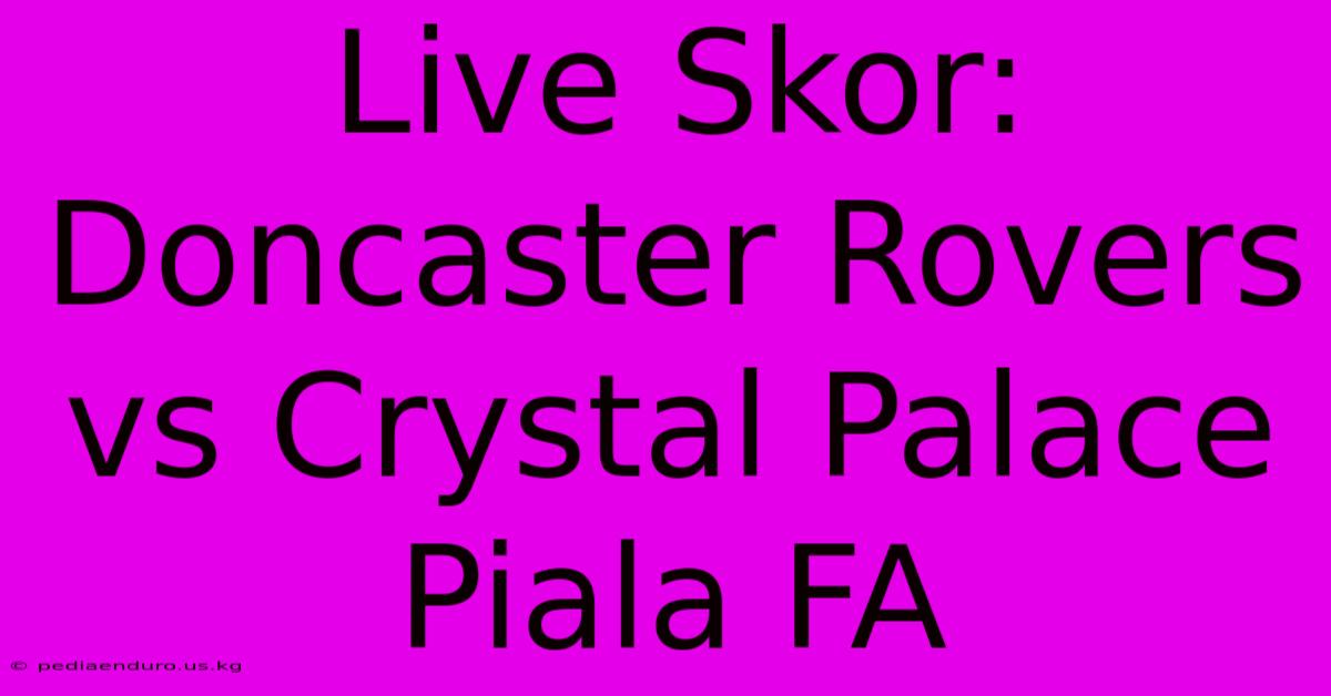 Live Skor: Doncaster Rovers Vs Crystal Palace Piala FA