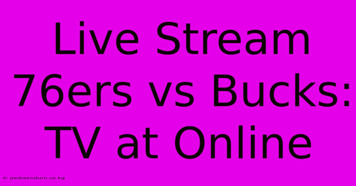 Live Stream 76ers Vs Bucks: TV At Online