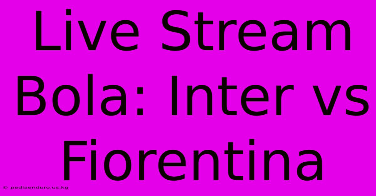 Live Stream Bola: Inter Vs Fiorentina