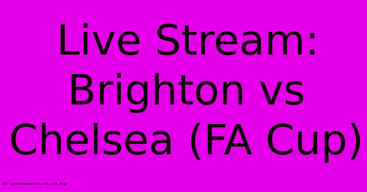 Live Stream: Brighton Vs Chelsea (FA Cup)