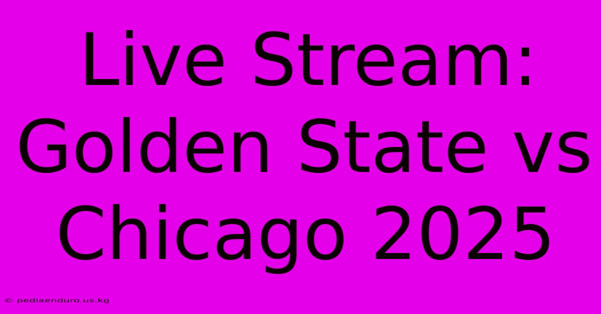 Live Stream: Golden State Vs Chicago 2025