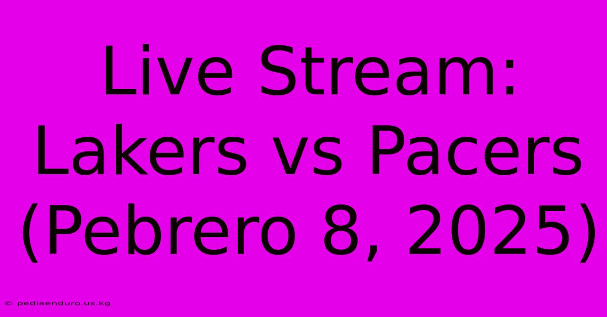 Live Stream: Lakers Vs Pacers (Pebrero 8, 2025)