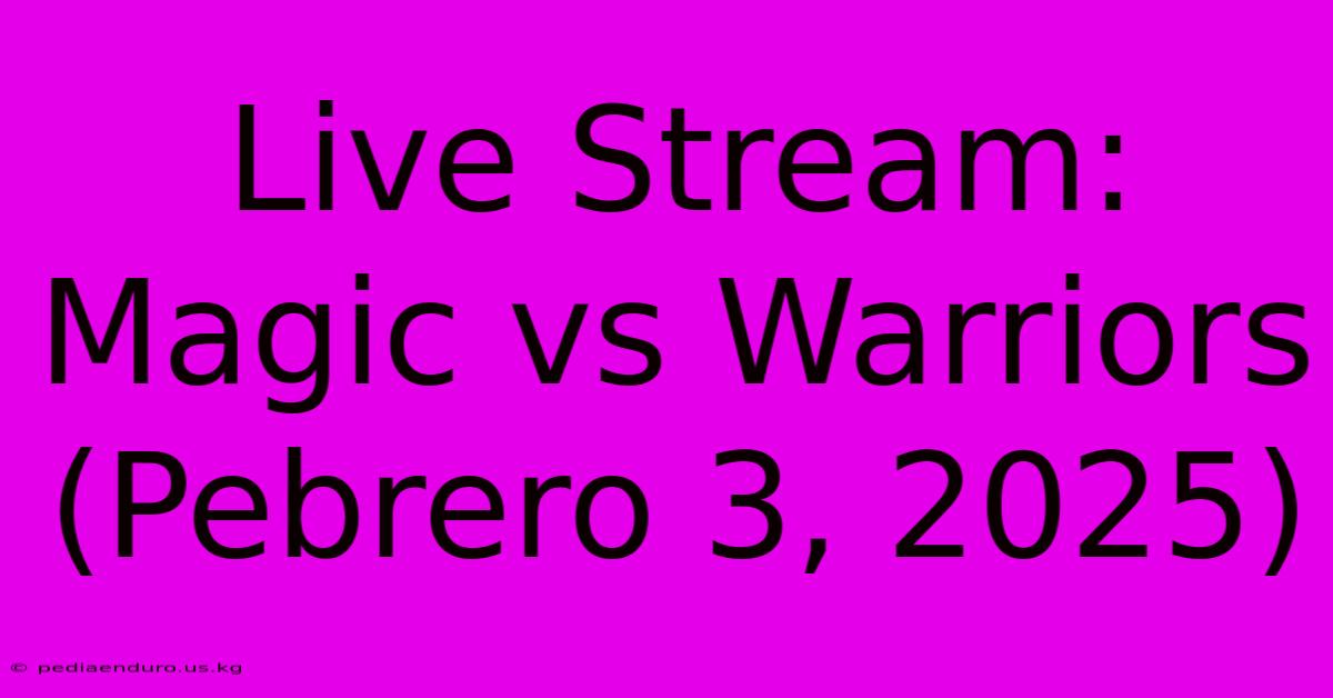 Live Stream: Magic Vs Warriors (Pebrero 3, 2025)