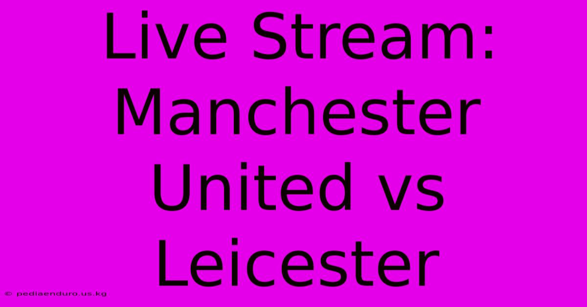 Live Stream: Manchester United Vs Leicester