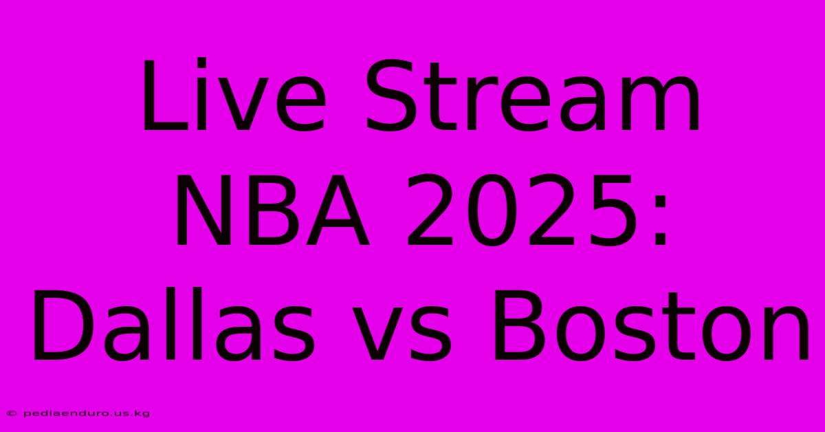 Live Stream NBA 2025: Dallas Vs Boston