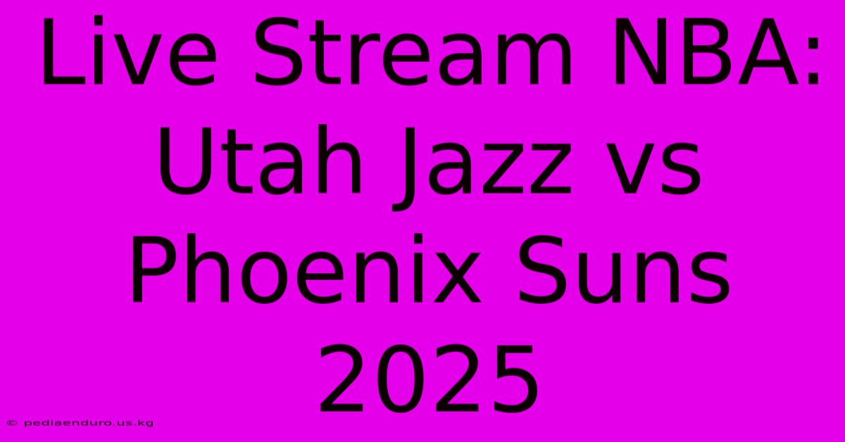 Live Stream NBA: Utah Jazz Vs Phoenix Suns 2025