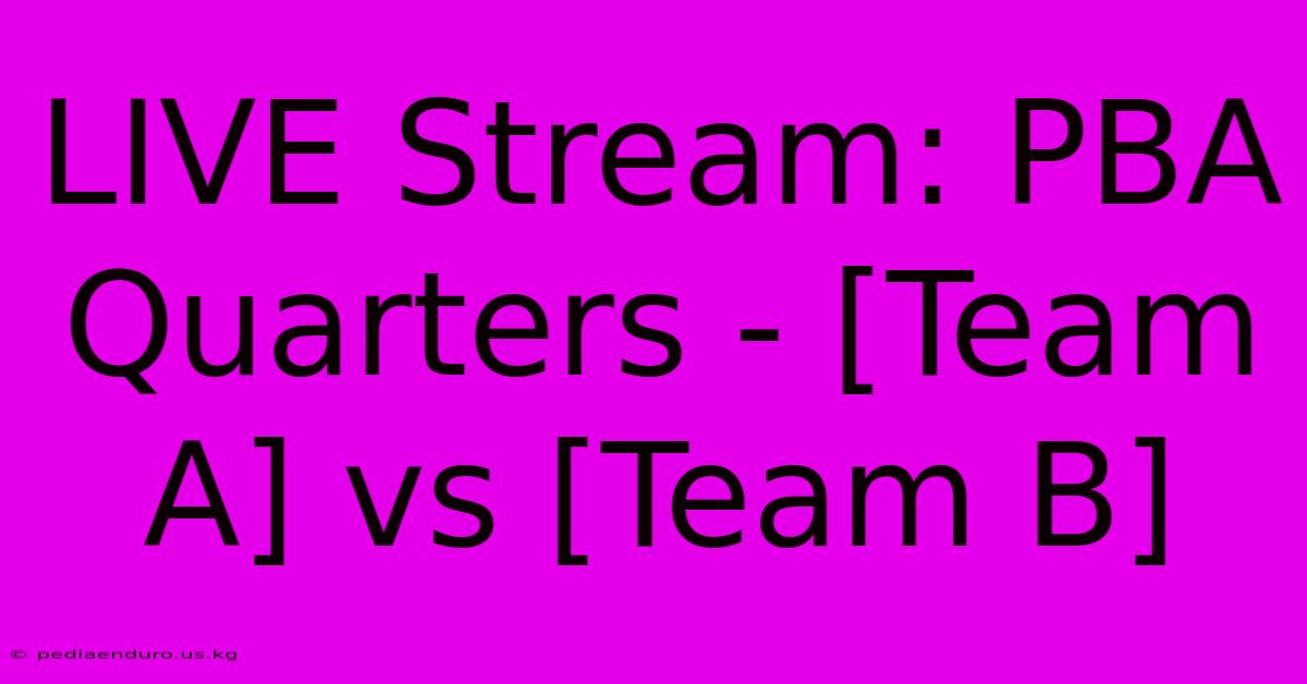 LIVE Stream: PBA Quarters - [Team A] Vs [Team B]