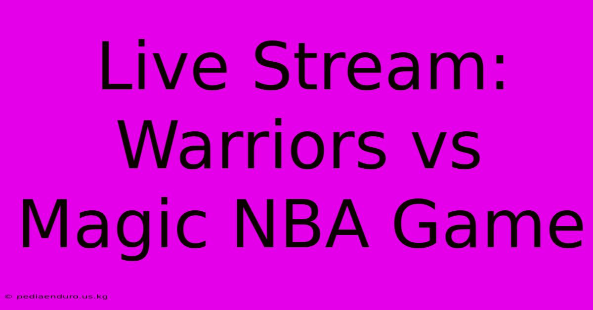 Live Stream: Warriors Vs Magic NBA Game