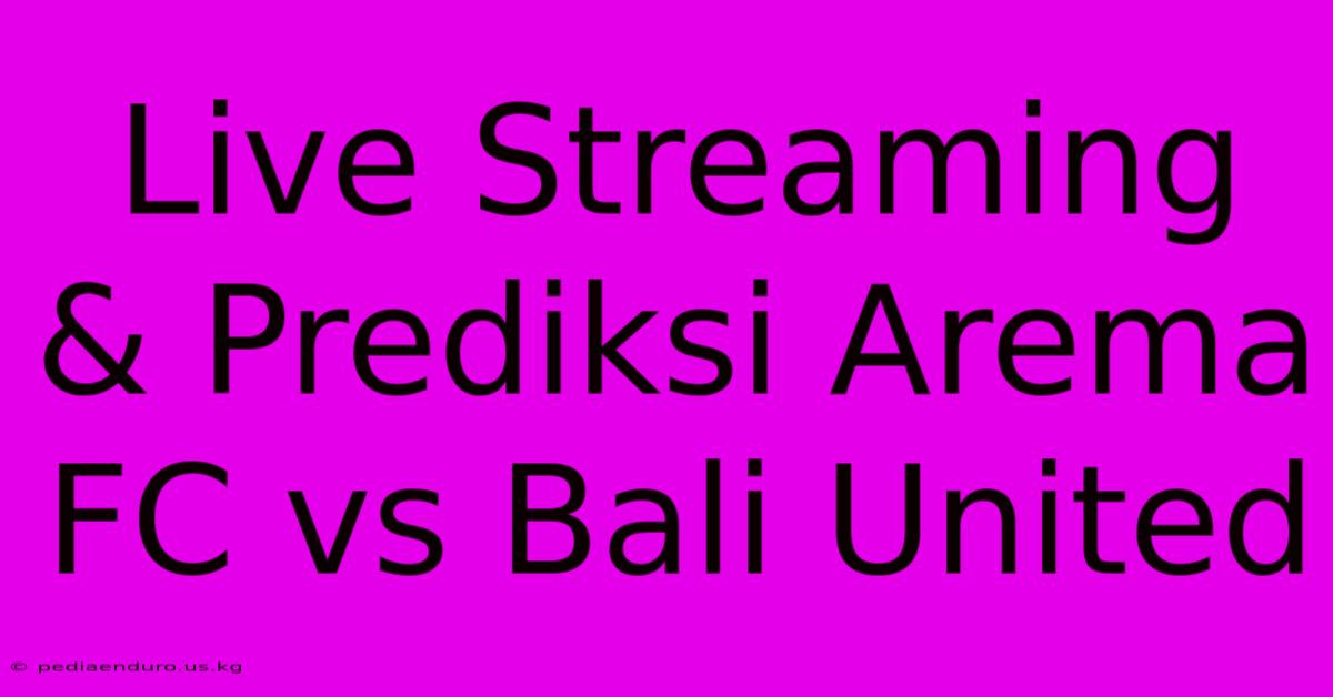 Live Streaming & Prediksi Arema FC Vs Bali United