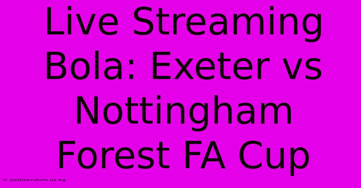 Live Streaming Bola: Exeter Vs Nottingham Forest FA Cup