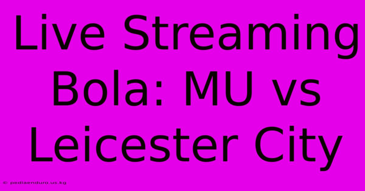 Live Streaming Bola: MU Vs Leicester City