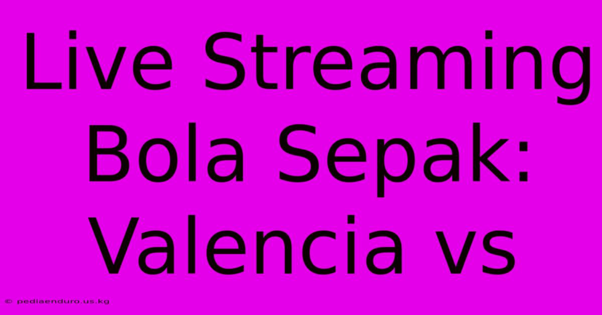 Live Streaming Bola Sepak: Valencia Vs