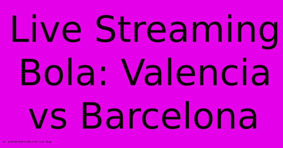 Live Streaming Bola: Valencia Vs Barcelona