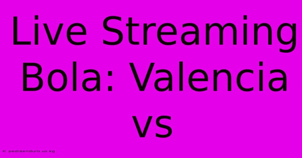 Live Streaming Bola: Valencia Vs