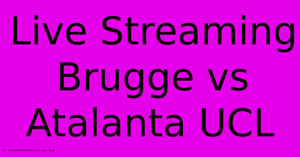 Live Streaming Brugge Vs Atalanta UCL