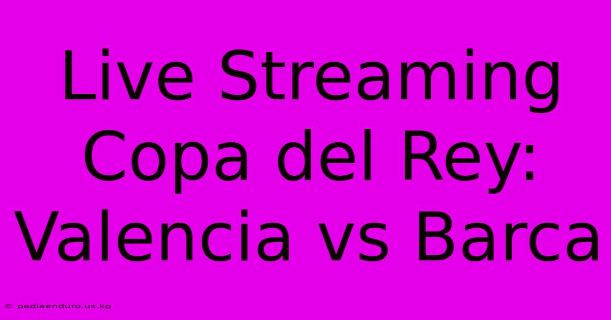 Live Streaming Copa Del Rey: Valencia Vs Barca