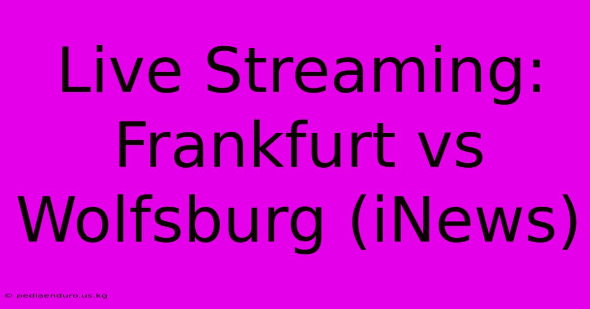 Live Streaming: Frankfurt Vs Wolfsburg (iNews)