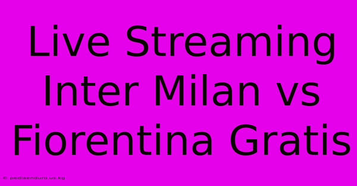 Live Streaming Inter Milan Vs Fiorentina Gratis