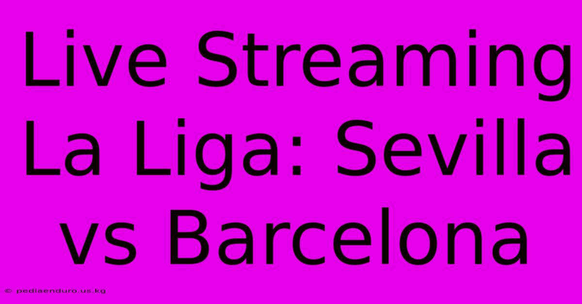 Live Streaming La Liga: Sevilla Vs Barcelona