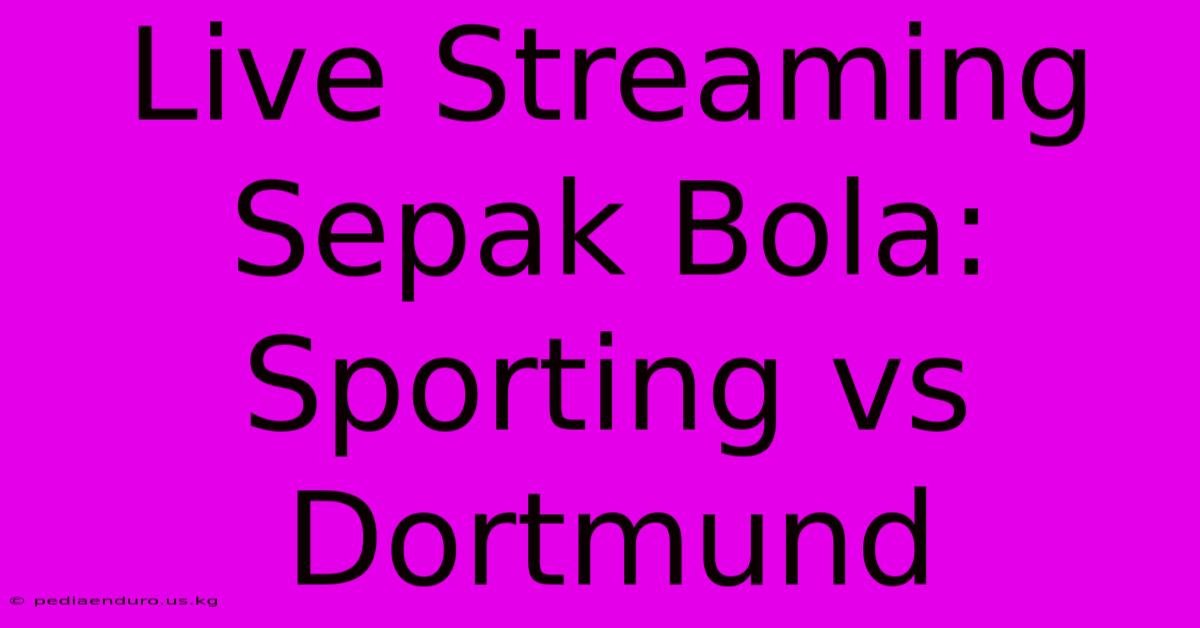 Live Streaming Sepak Bola: Sporting Vs Dortmund