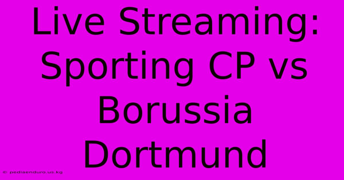 Live Streaming: Sporting CP Vs Borussia Dortmund