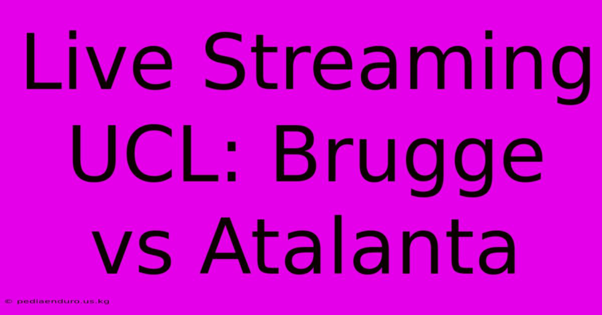 Live Streaming UCL: Brugge Vs Atalanta