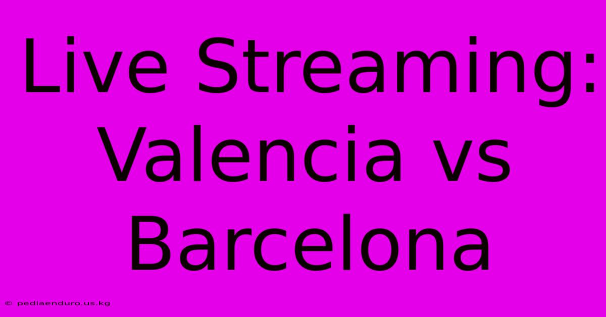 Live Streaming: Valencia Vs Barcelona