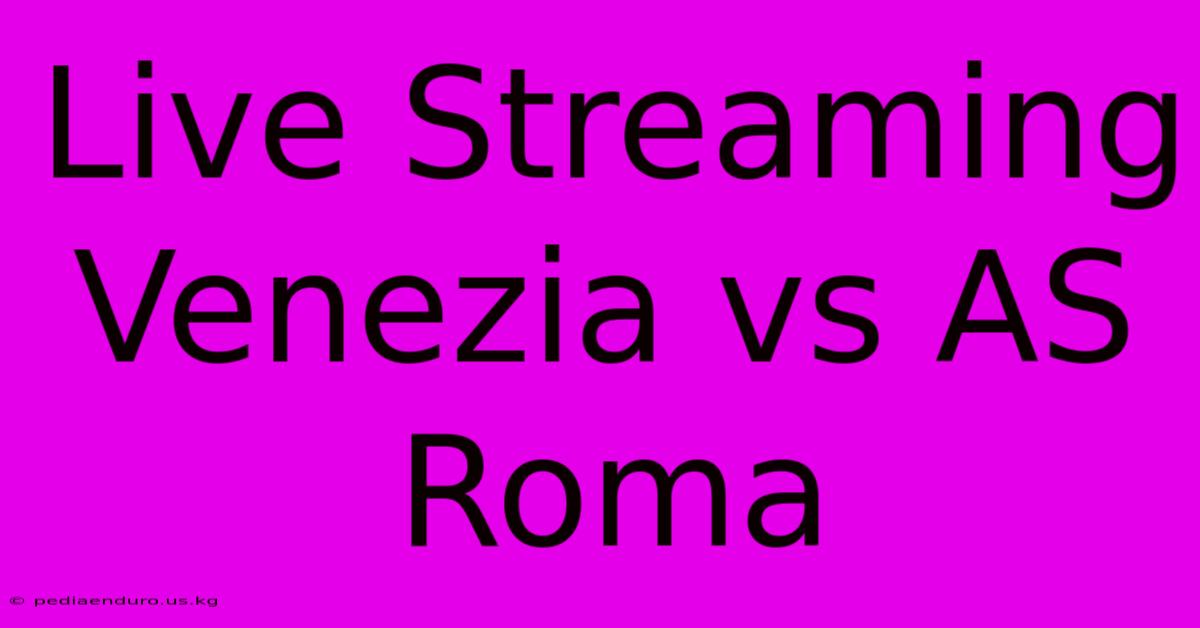 Live Streaming Venezia Vs AS Roma