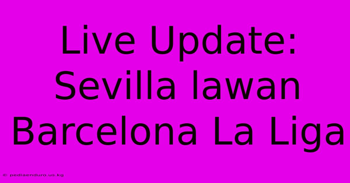 Live Update: Sevilla Lawan Barcelona La Liga