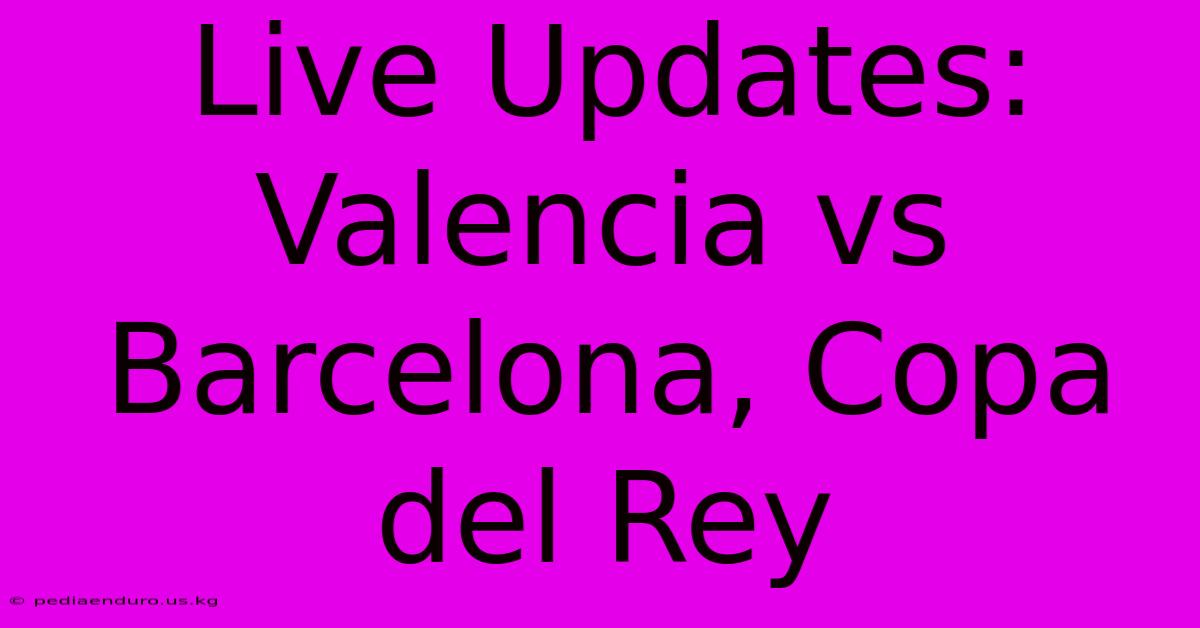 Live Updates: Valencia Vs Barcelona, Copa Del Rey