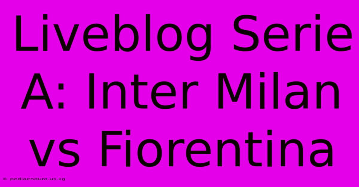 Liveblog Serie A: Inter Milan Vs Fiorentina