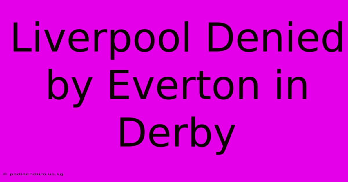 Liverpool Denied By Everton In Derby