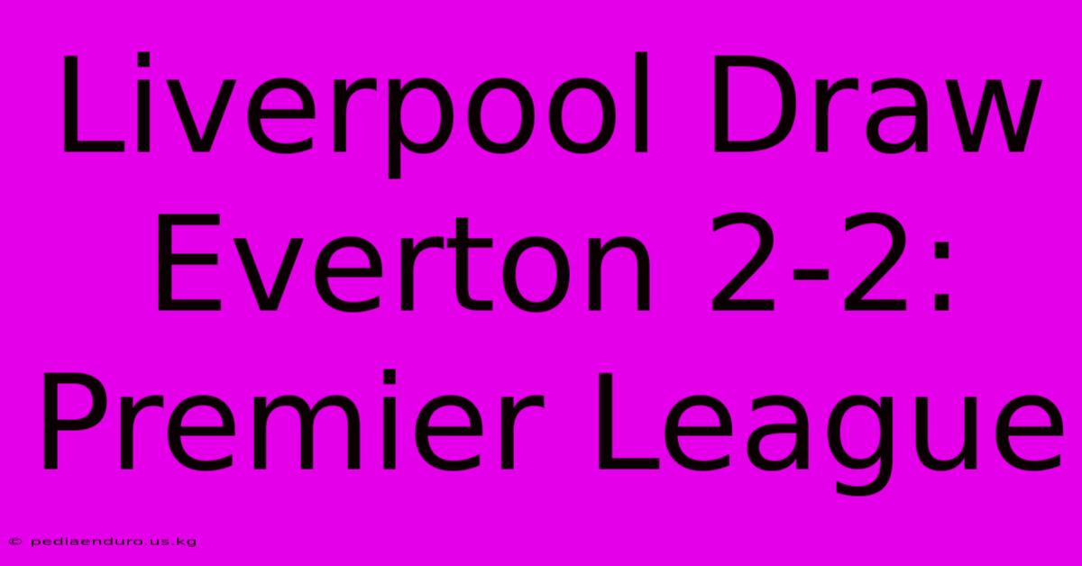 Liverpool Draw Everton 2-2: Premier League