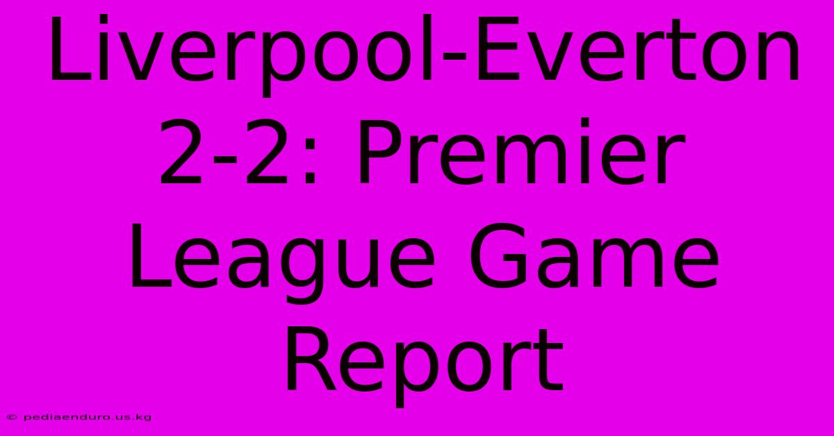 Liverpool-Everton 2-2: Premier League Game Report