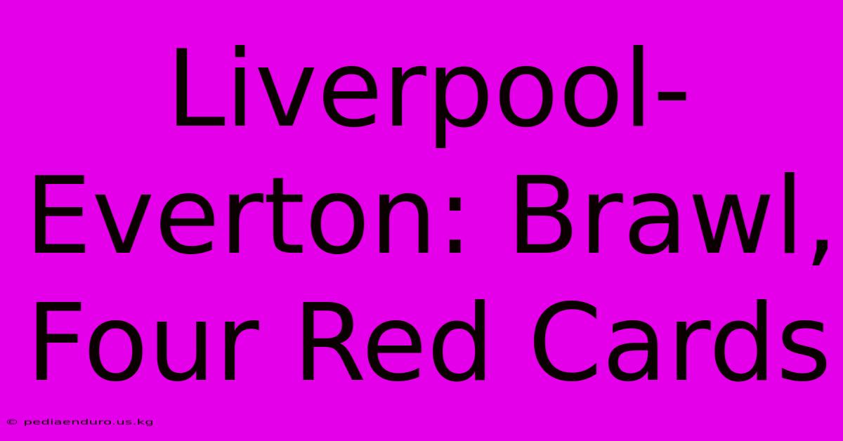 Liverpool-Everton: Brawl, Four Red Cards